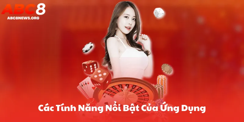 Các Tính Năng Nổi Bật Của Ứng Dụng ABC8
