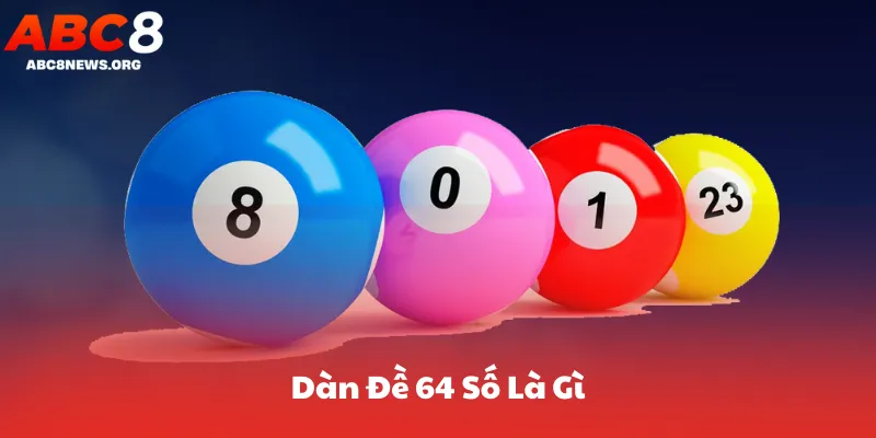 Dàn Đề 64 Số Là Gì & Tại Sao Nhiều Người Gọi Là “Bất Bại”