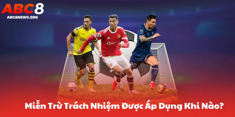 Miễn Trừ Trách Nhiệm Được Áp Dụng Khi Nào?