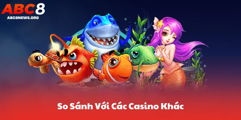 So Sánh Với Các Casino Khác