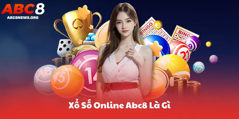 Xổ Số Online Abc8 Là Gì & Người Chơi Mới Có Gì?